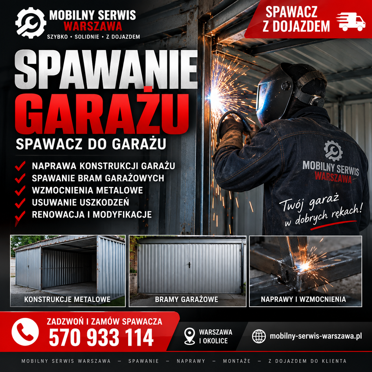 Spawanie Garażu Warszawa – Spawacz do Garażu z Dojazdem | Mobilny Serwis Warszawa

Potrzebujesz spawacza do garażu w Warszawie? Twój garaż blaszany jest uszkodzony, brama nie zamyka się prawidłowo, konstrukcja metalowa pękła lub wymaga wzmocnienia? Zamów Mobilny Serwis Warszawa! Przyjeżdżamy bezpośrednio do klienta i wykonujemy profesjonalne spawanie, naprawy, modernizacje oraz remonty garaży metalowych.